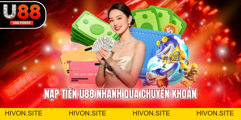 Nạp Tiền U88 An Toàn Giao Dịch Nhanh Chóng Và Tiện Lợi